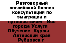 Разговорный английский бизнес консультации по эмиграции и путешествиям - Все города Услуги » Обучение. Курсы   . Алтайский край,Рубцовск г.